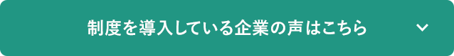 制度を導入している企業の声はこちら
